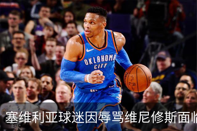 塞维利亚球迷因辱骂维尼修斯面临21个月监禁处罚